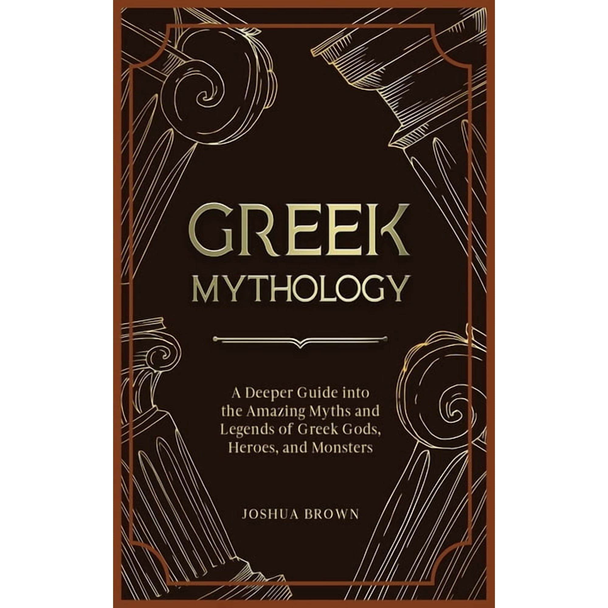 Greek Mythology: A Deeper Guide into the Amazing Myths and Legends of Greek Gods Heroes and Monsters (Hardcover)