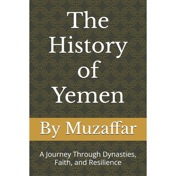 History Books The History of Yemen From the Kingdom of Sheba to Modern Times: A Journey Through Dynasties, Faith, and Resilience, (Paperback)