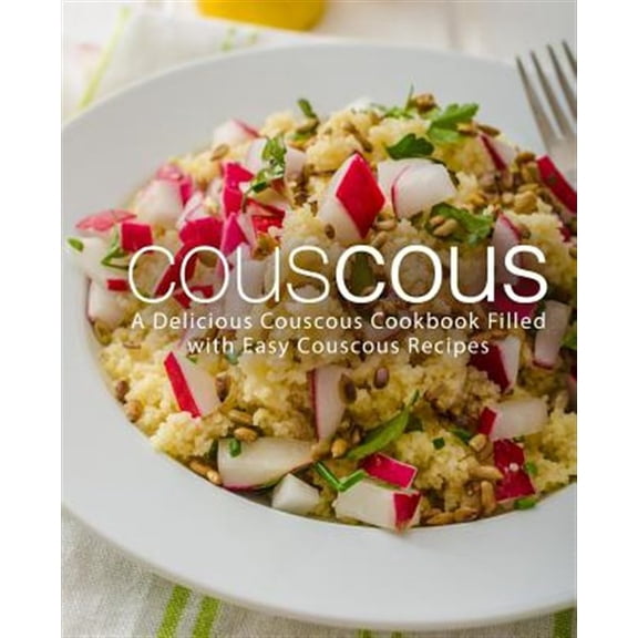Couscous: A Delicious Couscous Cookbook Filled with Easy Couscous Recipes (Paperback) by Booksumo Press