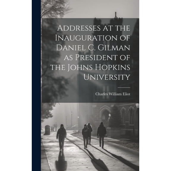 Addresses at the Inauguration of Daniel C. Gilman as President of the Johns Hopkins University, (Hardcover)
