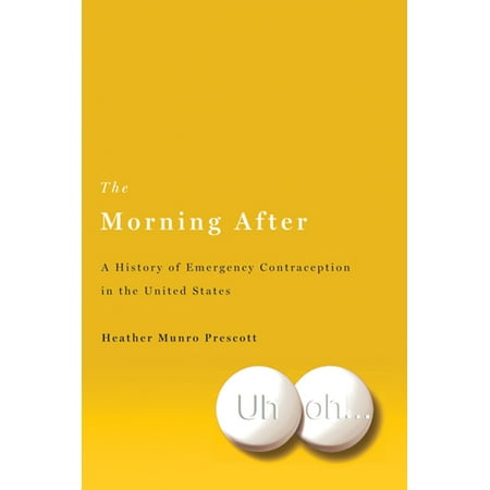 The Morning After : A History of Emergency Contraception in the United States