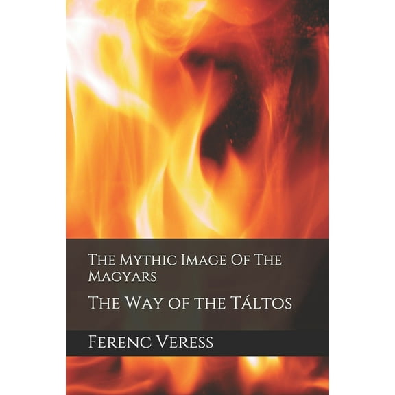 The Mythic Image Of The Magyars: The Way of the Táltos, (Paperback)
