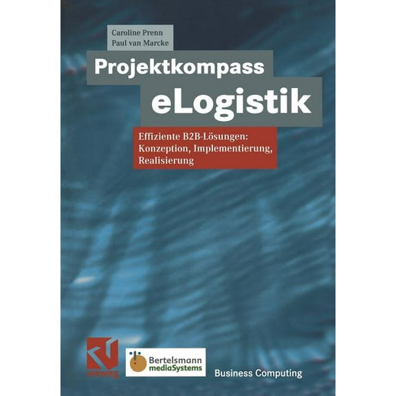Xbusiness Computing Projektkompass Elogistik: Effiziente B2b-LÃ¶sungen: Konzeption, Implementierung, Realisierung, (Paperback)