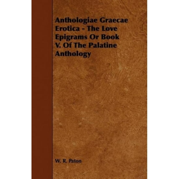 Anthologiae Graecae Érotica - les Épigrammes de l'Amour Ou Livre V. de l'Anthologie Palatine