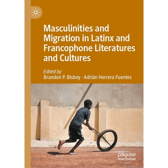 Masculinities and Migration in Latinx and Francophone Literatures and Cultures, (Hardcover)