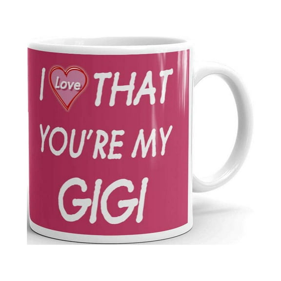 I Love That You're My Gigi Grandma Coffee Tea Ceramic Mug Office Work Cup Gift