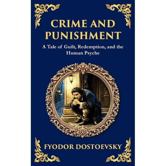 Crime and Punishment: Dostoevsky's Exploration of Guilt, Redemption, and Justice (Deluxe Hardbound Edition), (Hardcover)