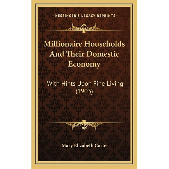 Millionaire Households And Their Domestic Economy: With Hints Upon Fine Living (1903) (Hardcover)