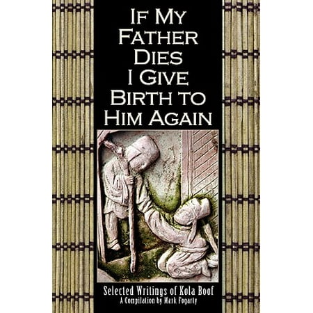 - If My Father Dies I Give Birth to Him Again : Selected Writings of Kola Boof