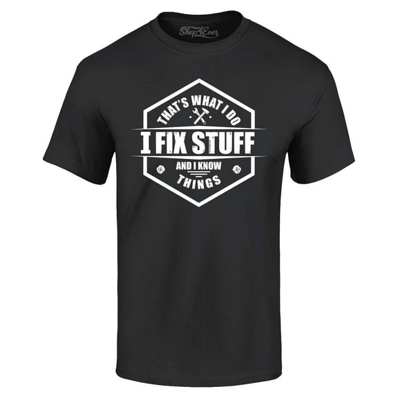 Shop4Ever Men's That's What I Do I Fix Stuff And I Know Things Handyman Mechanic Graphic T-shirt Medium Black