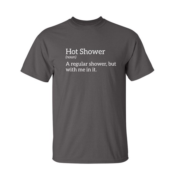 Hot Shower A Regular Shower But With Me In It Sarcastic Novelty Gift Idea Adult Humor Heavy Duty Funny Men's T Shirt