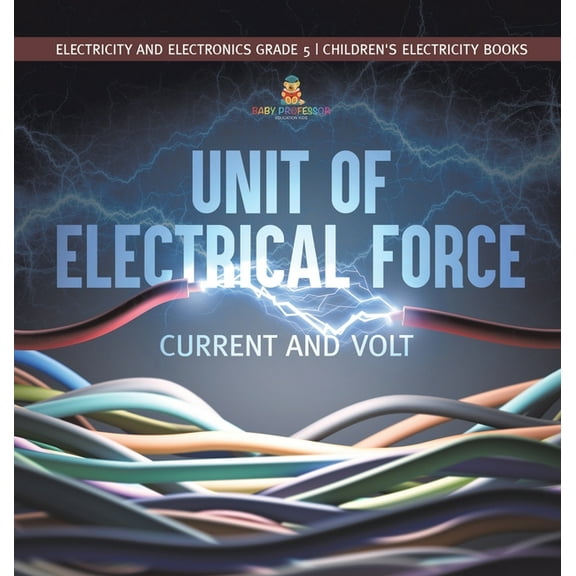 Unit of Electrical Force: Current and Volt Electricity and Electronics Grade 5 Children's Electricity Books (Hardcover)