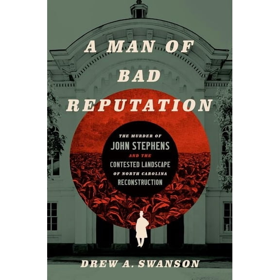 A Man of Bad Reputation: The Murder of John Stephens and the Contested Landscape of North Carolina Reconstruction, (Paperback)