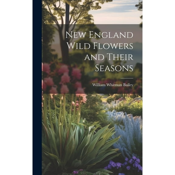 New England Wild Flowers and Their Seasons, (Hardcover)