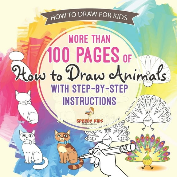 How to Draw for Kids. More than 100 Pages of How to Draw Animals with Step-by-Step Instructions. Creative Exercises for , (Paperback)