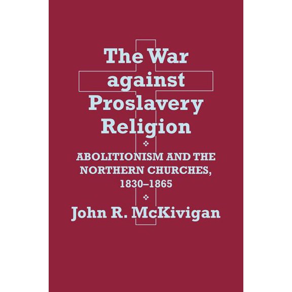 The War Against Proslavery Religion: Abolitionism and the Northern Churches, 1830-1865, (Paperback)