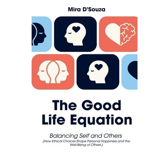 The Good Life Equation Balancing Self and Others (How Ethical Choices Shape Personal Happiness and the Well-Being of Oth, (Paperback)