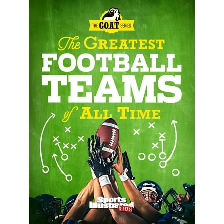 The Greatest Football Teams of All Time (a Sports Illustrated Kids Book): A G.O.A.T. Series Book