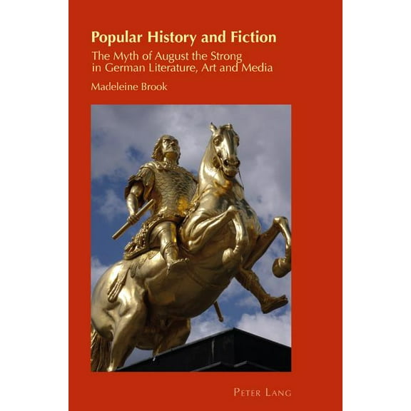 Cultural Identity Studies Popular History and Fiction: The Myth of August the Strong in German Literature, Art and Media, Book 28, (Paperback)