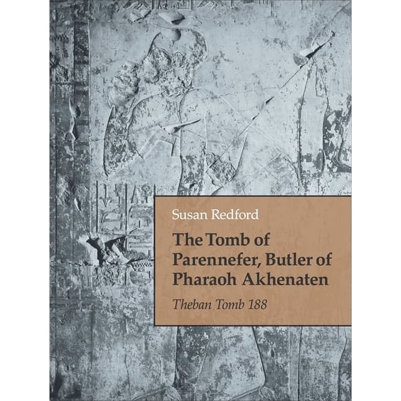 The Tomb of Parennefer, Butler of Pharaoh Akhenaten: Theban Tomb 188, (Hardcover)