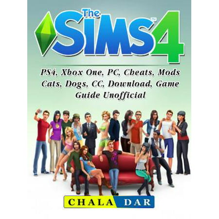 The Sims 4, PS4, Xbox One, PC, Cheats, Mods, Cats, Dogs, CC, Download, Game Guide Unofficial -