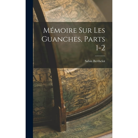 Mémoire Sur Les Guanches, Parts 1-2 (Hardcover)