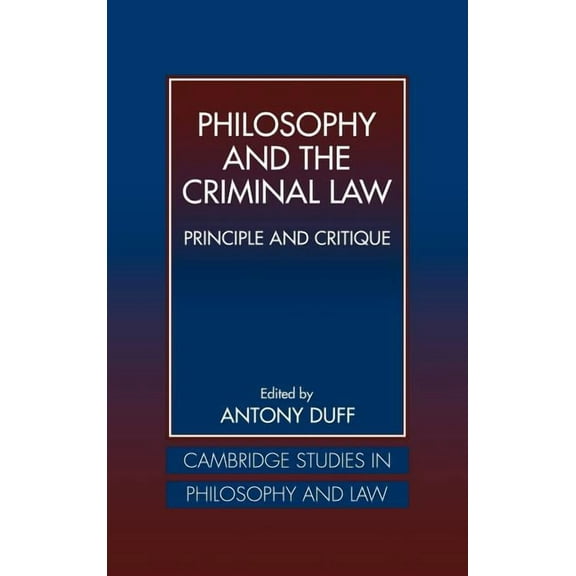 Cambridge Studies in Philosophy and Law Philosophy and the Criminal Law: Principle and Critique, (Hardcover)