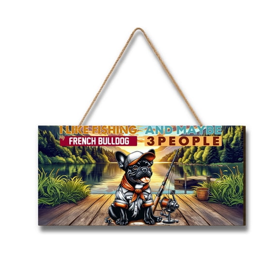 I Like Fishing, and My French Bulldog, and Maybe 3 People. Happy Father's Day Landscape Wood Sign Dog Lover Gifts Hanging Wall Home Decor - 00004