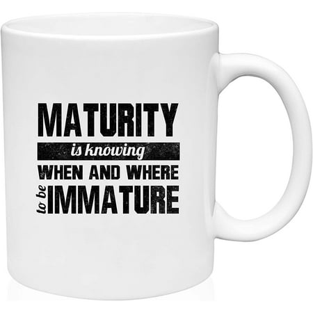 

Coffee Mug Maturity Knowing When Where to Be Immature Funny Humor Growth White Coffee Mug Funny Gift Cup