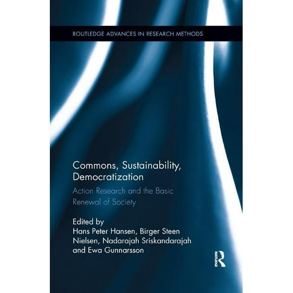 Routledge Advances in Research Methods Commons, Sustainability, Democratization: Action Research and the Basic Renewal of Society, (Paperback)