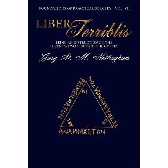 Foundations of Practical Sorcery Liber Terriblis: Being an Instruction on the Seventy-Two Spirits of the Goetia, Book 7, (Paperback)