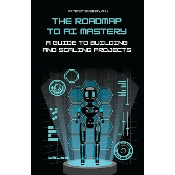 The Roadmap to AI Mastery: A Guide to Building and Scaling Projects, (Paperback)
