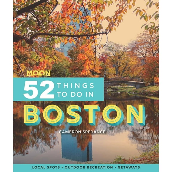 Moon 52 Things to Do in Boston: Local Spots, Outdoor Recreation, Getaways, (Paperback)