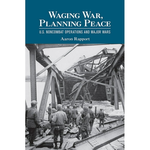 Waging War, Planning Peace: U.S. Noncombat Operations and Major Wars