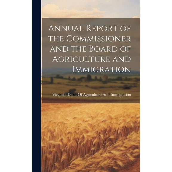 Annual Report of the Commissioner and the Board of Agriculture and Immigration (Hardcover)