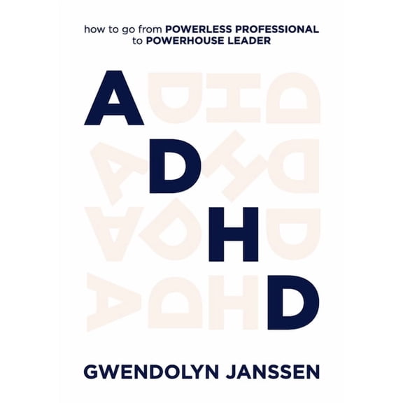 ADHD: How to go from powerless professional to powerhouse leader, (Paperback)