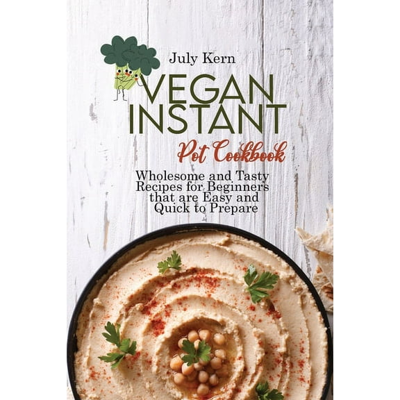 Vegan Instant Pot Cookbook : Wholesome and Tasty Recipes for Beginners that are Easy and Quick to Prepare (Paperback)