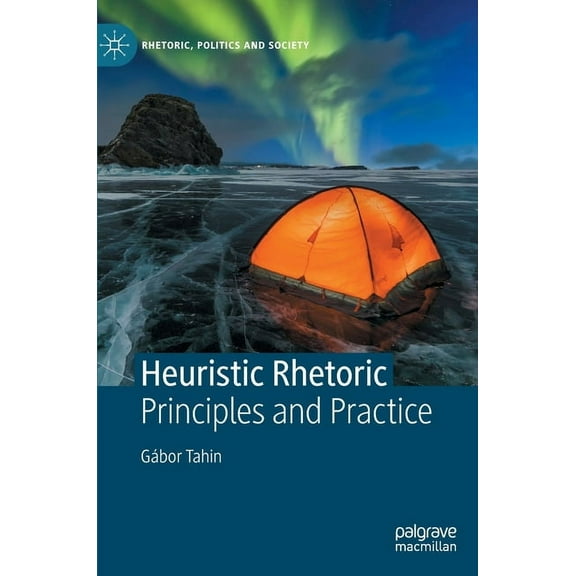 Rhetoric, Politics and Society Heuristic Rhetoric: Principles and Practice, (Hardcover)