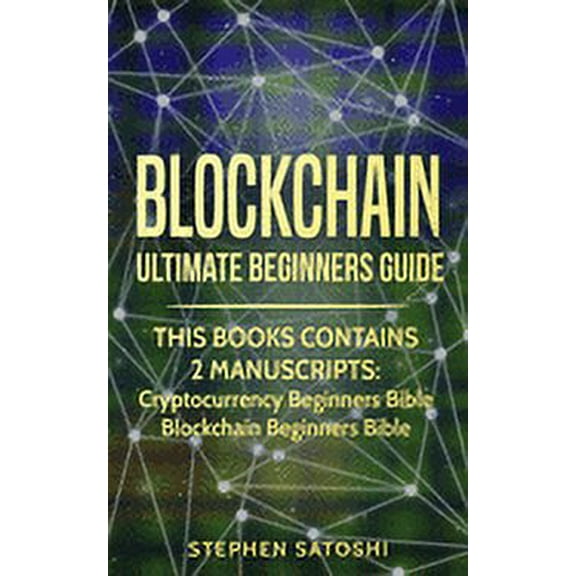 Blockchain: Ultimate Beginners Guide to Mastering Bitcoin, Making Money with Cryptocurrency & (Paperback) by Stephen Satoshi