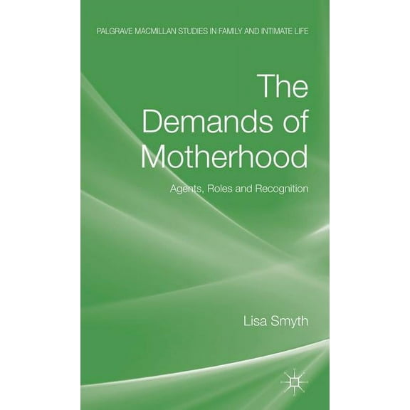 Palgrave MacMillan Studies in Family and The Demands of Motherhood: Agents, Roles and Recognition, (Hardcover)