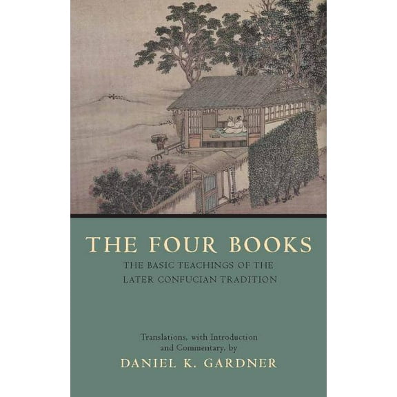 Hackett Classics: The Four Books : The Basic Teachings of the Later Confucian Tradition (Paperback)