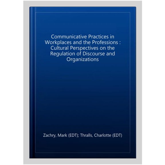 Pre-Owned Baywood's Technical Communications Communicative Practices in Workplaces and the Professions: Cultural Perspectives on the Regulation of Discourse and Orga, (Hardcover)