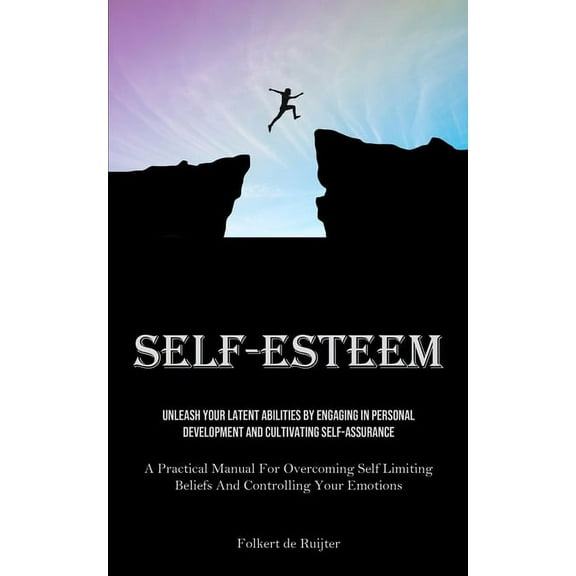 Self-Esteem: Unleash Your Latent Abilities By Engaging In Personal Development And Cultivating Self-Assurance (A Practic, (Paperback)