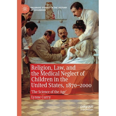 UPC: 9783030246914 | Palgrave Studies in the History of Childhood: Religion  Law  and the Medical Neglect of Children in the United States  1870-2000:  The Science of the Age  (Paperback)