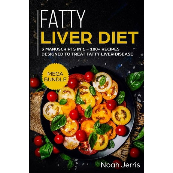 Fatty Liver Diet: Mega Bundle - 3 Manuscripts in 1 - 180  Recipes Designed to Treat Fatty Liver Disease