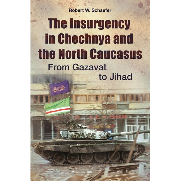 Praeger Security International The Insurgency in Chechnya and the North Caucasus: From Gazavat to Jihad, (Hardcover)