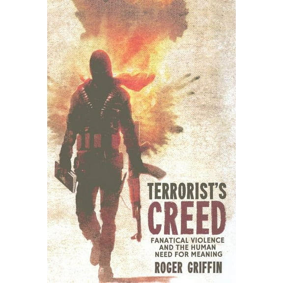 Terrorist's Creed: Fanatical Violence and the Human Need for Meaning