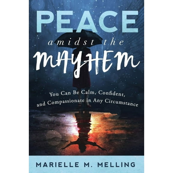 Peace amidst the Mayhem: You Can Be Calm, Confident, and Compassionate in Any Circumstance (Paperback)