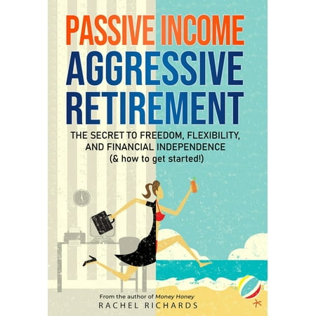Passive Aggressive Christmas Present Passive Income, Aggressive Retirement: The Secret to Freedom, Flexibility, and Financial Independence (& how to get started!) (Hardcover) ()