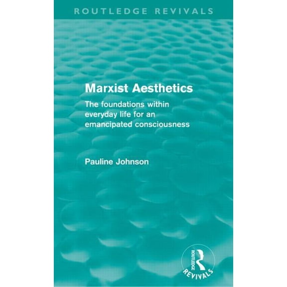 Routledge Revivals Marxist Aesthetics (Routledge Revivals): The foundations within everyday life for an emancipated consciousness, (Paperback)